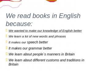 We read books in English because: We wanted to make our knowledge of English bet