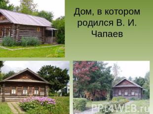 Дом, в котором родился В. И. Чапаев