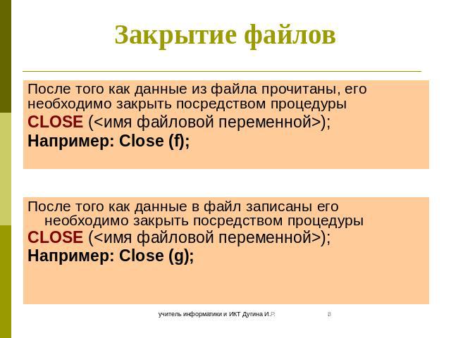 Закрытие файлов После того как данные из файла прочитаны, его необходимо закрыть посредством процедуры CLOSE (); Например: Close (f); После того как данные в файл записаны его необходимо закрыть посредством процедуры CLOSE (); Например: Close (g);