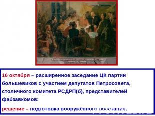 16 октября – расширенное заседание ЦК партии большевиков с участием депутатов Пе