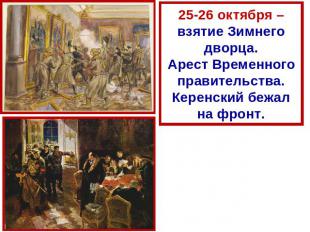 25-26 октября – взятие Зимнего дворца.Арест Временного правительства.Керенский б