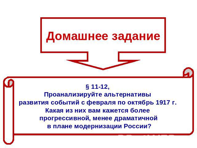 Домашнее задание § 11-12, Проанализируйте альтернативы развития событий с февраля по октябрь 1917 г. Какая из них вам кажется более прогрессивной, менее драматичной в плане модернизации России?