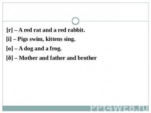 [r] – A red rat and a red rabbit. [i] – Pigs swim, kittens sing. [o] – A dog and