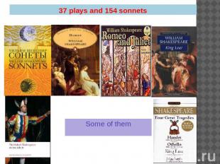 37 plays and 154 sonnets Some of them