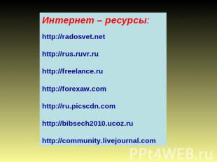 Интернет – ресурсы: http://radosvet.net http://rus.ruvr.ru http://freelance.ru h