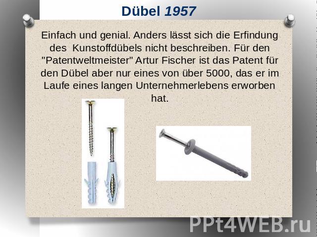 Dübel 1957 Einfach und genial. Anders lässt sich die Erfindung des Kunstoffdübels nicht beschreiben. Für den 