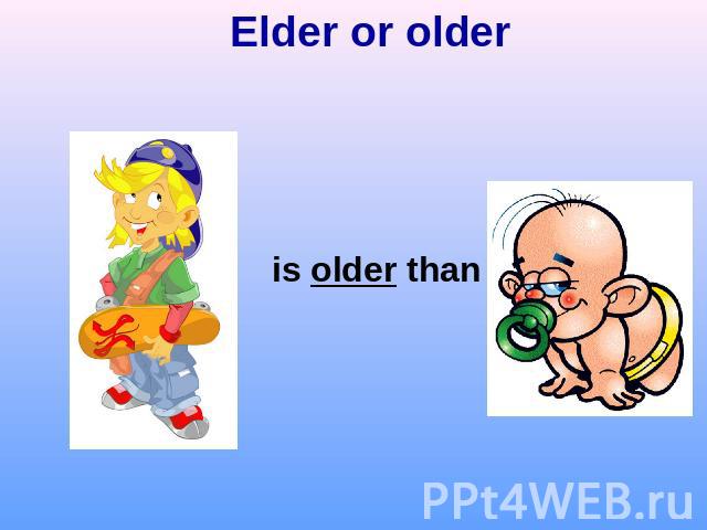 Elder or olderis older than