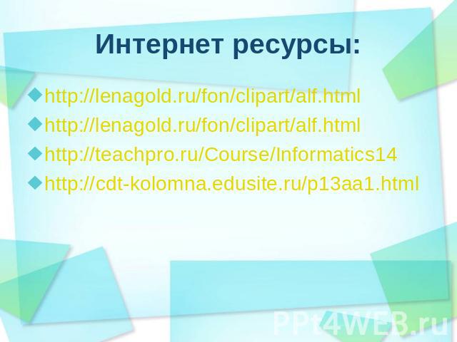 Интернет ресурсы:http://lenagold.ru/fon/clipart/alf.htmlhttp://lenagold.ru/fon/clipart/alf.htmlhttp://teachpro.ru/Course/Informatics14http://cdt-kolomna.edusite.ru/p13aa1.html