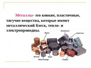 Металлы- это ковкие, пластичные, тягучие вещества, которые имеют металлический б