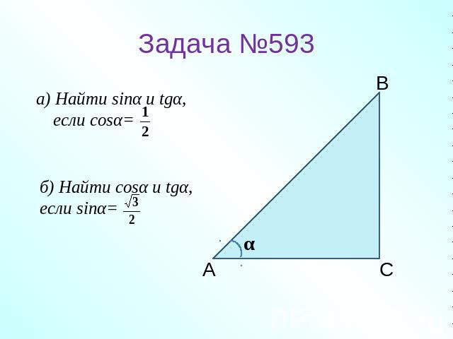 Задача №593Найти sinα и tgα, если cosα=Найти cosα и tgα,если sinα=