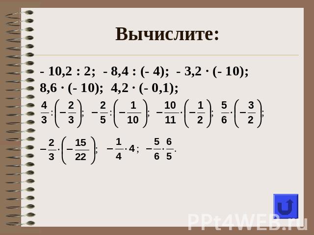 Вычислите:- 10,2 : 2; - 8,4 : (- 4); - 3,2 ∙ (- 10); 8,6 ∙ (- 10); 4,2 ∙ (- 0,1);