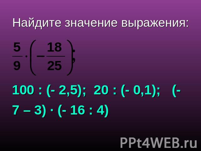Найдите значение выражения:100 : (- 2,5); 20 : (- 0,1); (- 7 – 3) ∙ (- 16 : 4)
