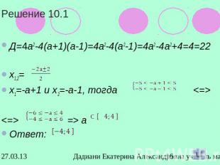 Решение 10.1Д=4а2-4(а+1)(а-1)=4а2-4(а2-1)=4а2-4а2+4=4=22х1,2=х1=-а+1 и х2=-а-1,