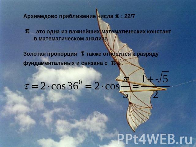 Архимедово приближение числа : 22/7 - это одна из важнейших математических констант в математическом анализе.Золотая пропорция также относится к разряду фундаментальных и связана с