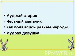 Мудрый старикЧестный мальчикКак появились разные народы.Мудрая девушка