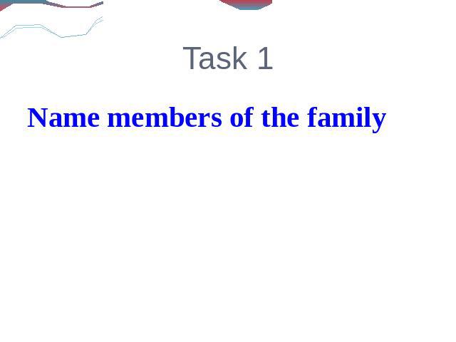Task 1Name members of the family