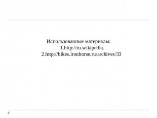 Использованные материалы: 1.http://ru.wikipedia. 2.http://bikes.ironhorse.ru/arc