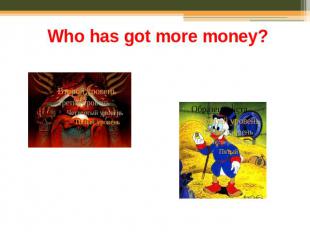 Who has got more money?