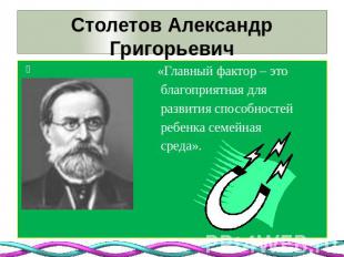 Столетов Александр Григорьевич(1839 – 1896)«Главный фактор – это благоприятная д
