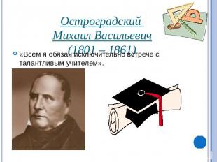 Остроградский Михаил Васильевич(1801 – 1861)«Всем я обязан исключительно встрече