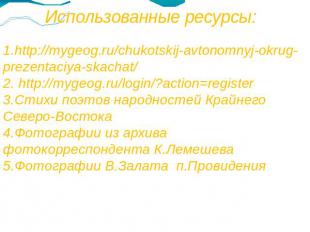 Использованные ресурсы:1.http://mygeog.ru/chukotskij-avtonomnyj-okrug-prezentaci
