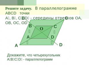 Решите задачу. В параллелограмме ABCD точки A₁, B₁, C₁, D₁ - середины отрезков O