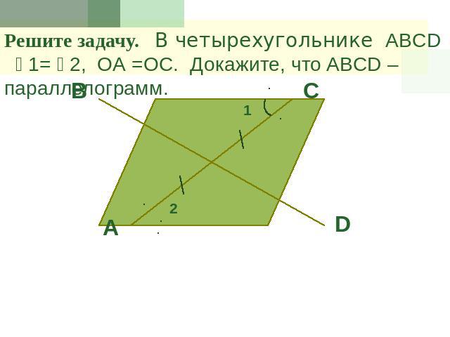 Решите задачу. В четырехугольнике ABCD 1= 2, ОА =ОС. Докажите, что ABCD – параллелограмм.