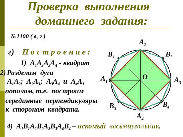 Проверка выполнения домашнего задания:П о с т р о е н и е :А1А2А3А4 - квадратРазделим дуги А1А2; А2А3; А3А4 и А4А1 пополам, т.е. построим серединные перпендикуляры к сторонам квадрата.4) А1В1А2В2А3В3А4В4 – искомый восьмиугольник,
