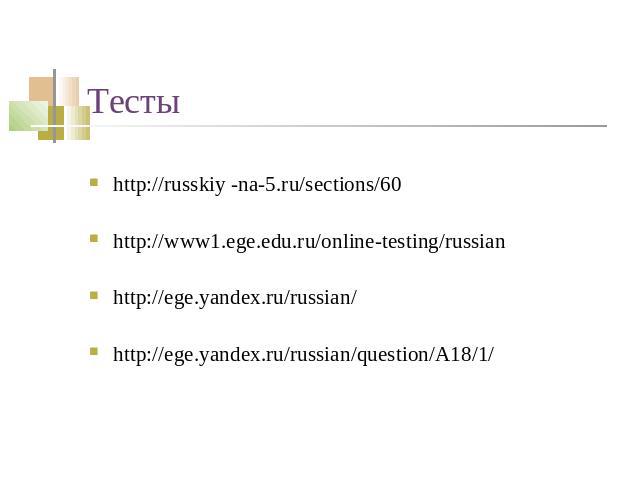 Тесты http://russkiy -na-5.ru/sections/60http://www1.ege.edu.ru/online-testing/russianhttp://ege.yandex.ru/russian/http://ege.yandex.ru/russian/question/A18/1/