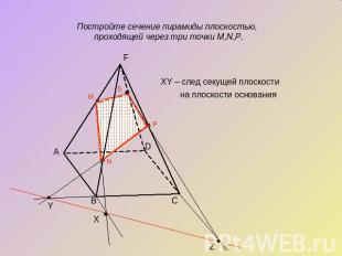 Постройте сечение пирамиды плоскостью, проходящей через три точки M,N,P.XY – сле