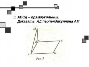 3. АВСД – прямоугольник. Доказать: АД перпендикулярна АМ