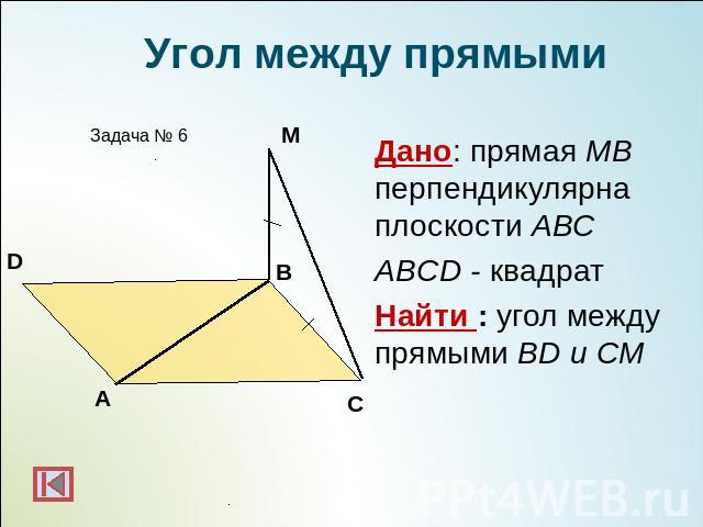 Угол между прямымиДано: прямая МВ перпендикулярна плоскости АВСABCD - квадратНайти : угол между прямыми BD и CМ