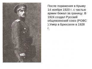 После поражения в Крыму 14 ноября 1920 г. с частью армии бежал за границу. В 192