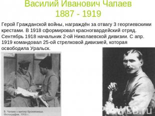 Василий Иванович Чапаев 1887 - 1919 Герой Гражданской войны, награждён за отвагу