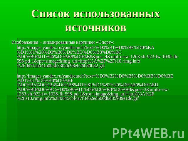 Список использованных источниковИзображения – анимированные картинки «Спорт»:http://images.yandex.ru/yandsearch?text=%D0%B1%D0%BE%D0%BA%D1%81%20%D0%B0%D0%BD%D0%B8%D0%BC%D0%B0%D1%86%D0%B8%D0%B8&pos=4&uinfo=sw-1263-sh-923-fw-1038-fh-598-pd-1&a…