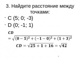 3. Найдите расстояние между точками:C (5; 0; -3)D (0; -1; 1)