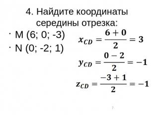 4. Найдите координаты середины отрезка:M (6; 0; -3)N (0; -2; 1)