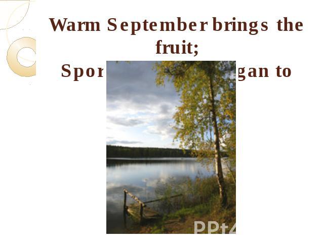 Warm September brings the fruit;Sportsmen then began to shoot.