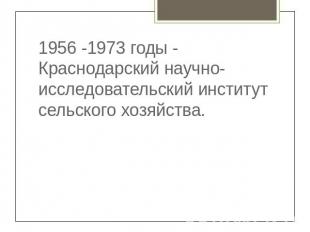 1956 -1973 годы - Краснодарский научно-исследовательский институт сельского хозя