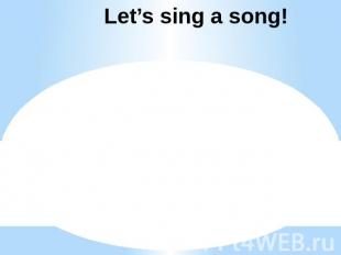 Let’s sing a song!