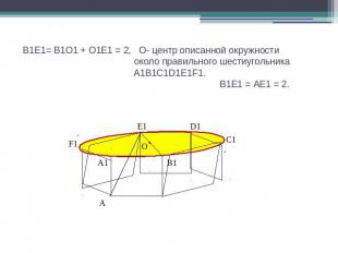 В1Е1= В1О1 + О1Е1 = 2, О- центр описанной окружности около правильного шестиугол