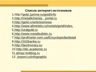 Список интернет-источников1.http://gold.1prime.ru/gold/info2.http://metallicheck