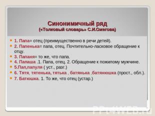 Синонимичный ряд(«Толковый словарь» С.И.Ожегова)1. Папа= отец (преимущественно в