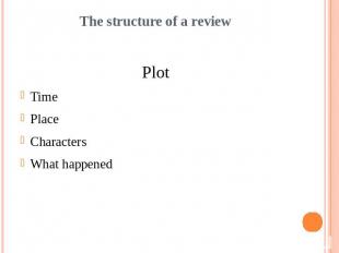 The structure of a reviewPlotTimePlaceCharactersWhat happened