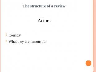 The structure of a reviewActorsCountryWhat they are famous for
