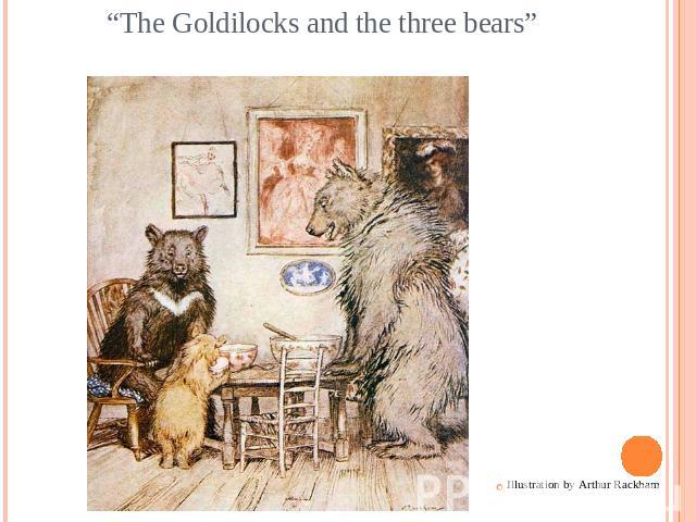 “The Goldilocks and the three bears”Illustration by Arthur Rackham