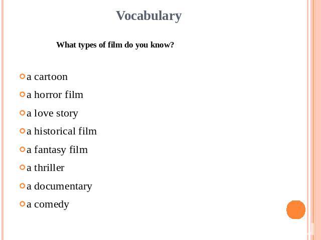 VocabularyWhat types of film do you know?a cartoona horror filma love storya historical filma fantasy filma thrillera documentarya comedy