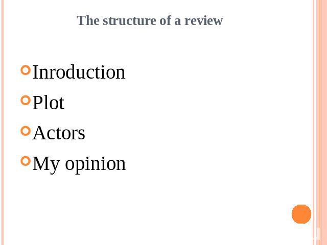 The structure of a reviewInroductionPlotActorsMy opinion