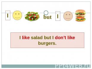 I like salad but I don’t like burgers.