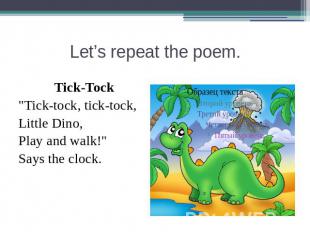 Let’s repeat the poem.Tick-Tock"Tick-tock, tick-tock,Little Dino, Play and walk!